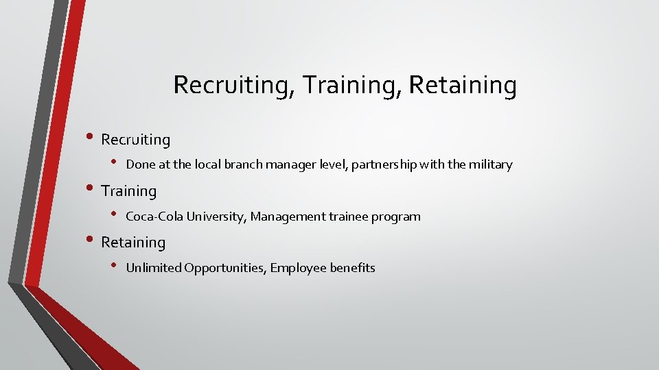 Recruiting, Training, Retaining • Recruiting • Done at the local branch manager level, partnership