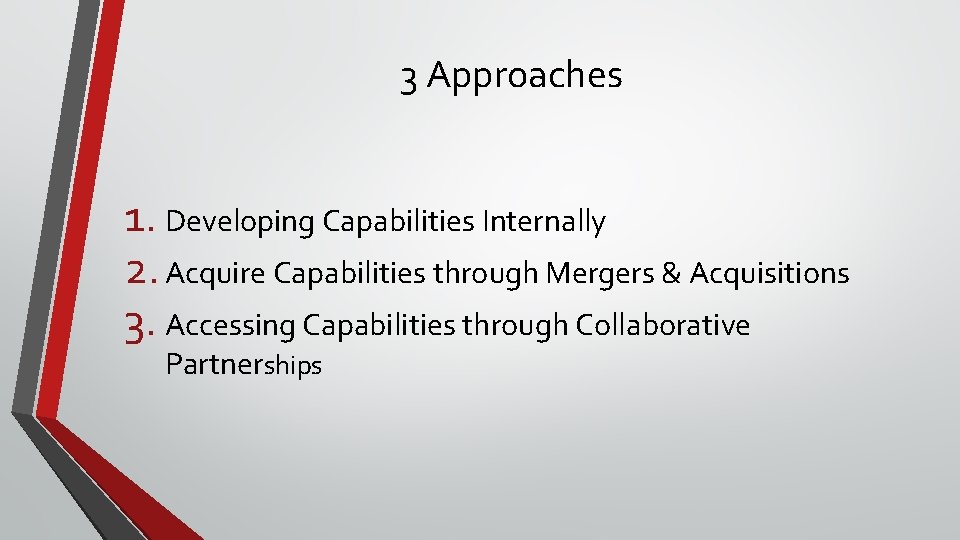 3 Approaches 1. Developing Capabilities Internally 2. Acquire Capabilities through Mergers & Acquisitions 3.