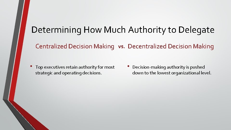 Determining How Much Authority to Delegate Centralized Decision Making vs. Decentralized Decision Making •