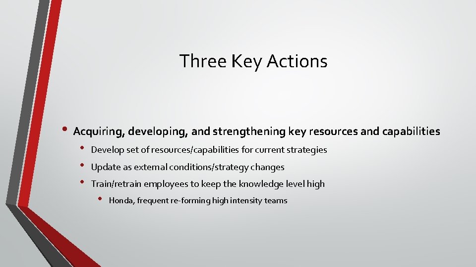 Three Key Actions • Acquiring, developing, and strengthening key resources and capabilities • •