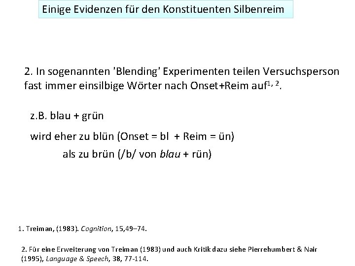 Einige Evidenzen für den Konstituenten Silbenreim 2. In sogenannten 'Blending' Experimenten teilen Versuchsperson fast