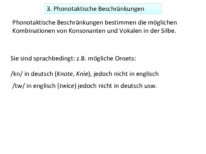 3. Phonotaktische Beschränkungen bestimmen die möglichen Kombinationen von Konsonanten und Vokalen in der Silbe.