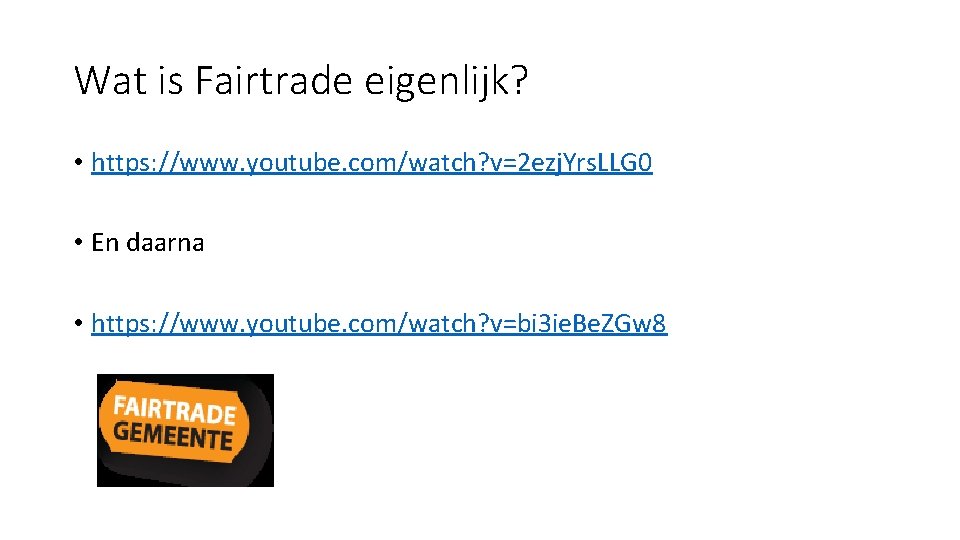 Wat is Fairtrade eigenlijk? • https: //www. youtube. com/watch? v=2 ezj. Yrs. LLG 0