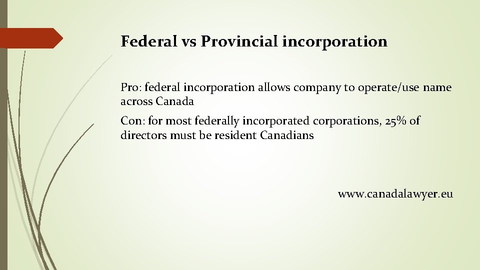 Federal vs Provincial incorporation Pro: federal incorporation allows company to operate/use name across Canada