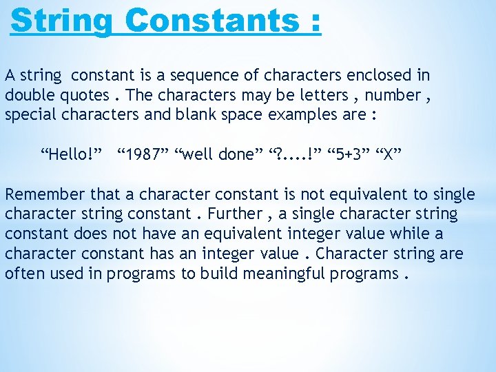 String Constants : A string constant is a sequence of characters enclosed in double