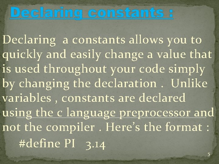 Declaring constants : Declaring a constants allows you to quickly and easily change a