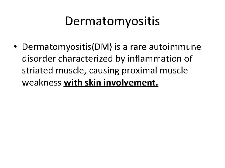 Dermatomyositis • Dermatomyositis(DM) is a rare autoimmune disorder characterized by inflammation of striated muscle,