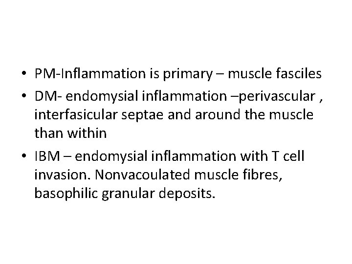  • PM-Inflammation is primary – muscle fasciles • DM- endomysial inflammation –perivascular ,