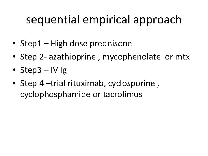 sequential empirical approach • • Step 1 – High dose prednisone Step 2 -
