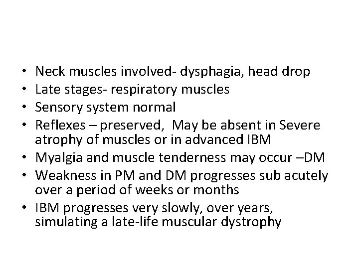 Neck muscles involved- dysphagia, head drop Late stages- respiratory muscles Sensory system normal Reflexes