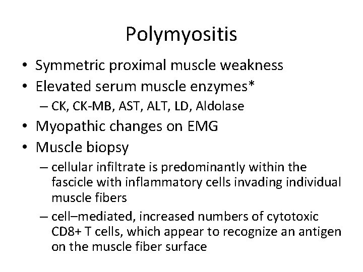 Polymyositis • Symmetric proximal muscle weakness • Elevated serum muscle enzymes* – CK, CK-MB,
