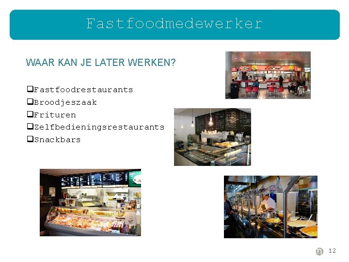 Fastfoodmedewerker WAAR KAN JE LATER WERKEN? q. Fastfoodrestaurants q. Broodjeszaak q. Frituren q. Zelfbedieningsrestaurants