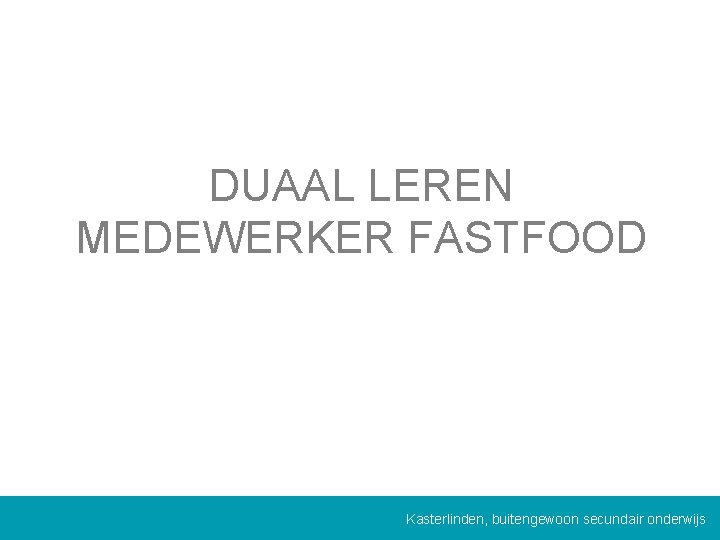 DUAAL LEREN MEDEWERKER FASTFOOD Kasterlinden, buitengewoon secundair onderwijs 