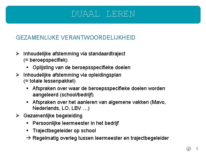 DUAAL LEREN GEZAMENLIJKE VERANTWOORDELIJKHEID Ø Inhoudelijke afstemming via standaardtraject (= beroepspecifiek) § Oplijsting van