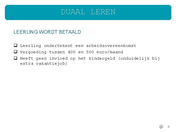 DUAAL LEREN LEERLING WORDT BETAALD q Leerling ondertekent een arbeidsovereenkomst q Vergoeding tussen 400