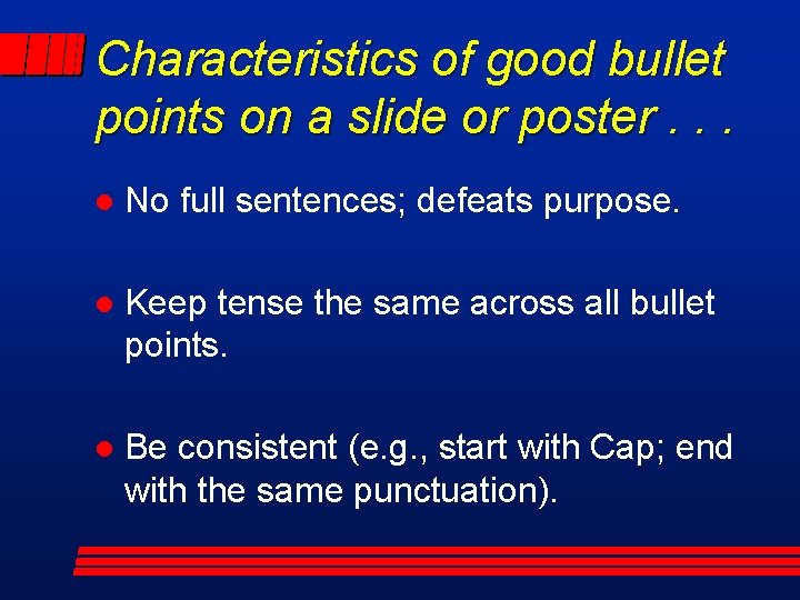 Characteristics of good bullet points on a slide or poster. . . l No
