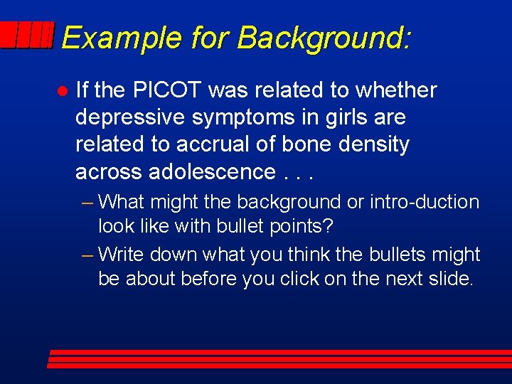 Example for Background: l If the PICOT was related to whether depressive symptoms in