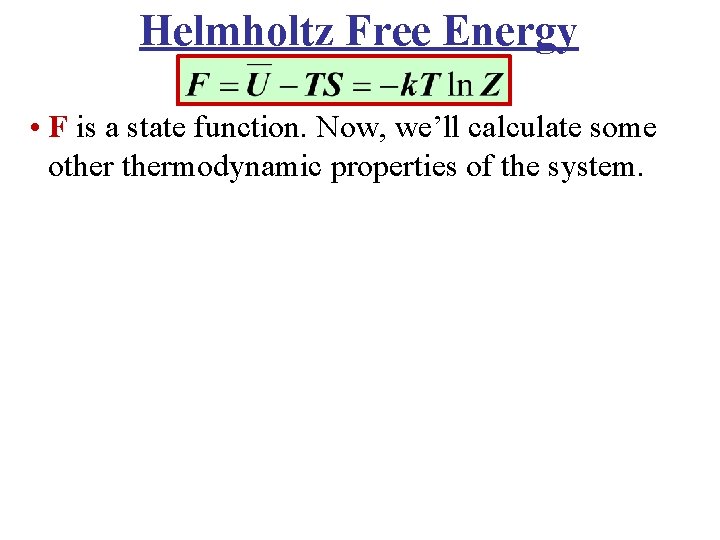 Helmholtz Free Energy • F is a state function. Now, we’ll calculate some othermodynamic