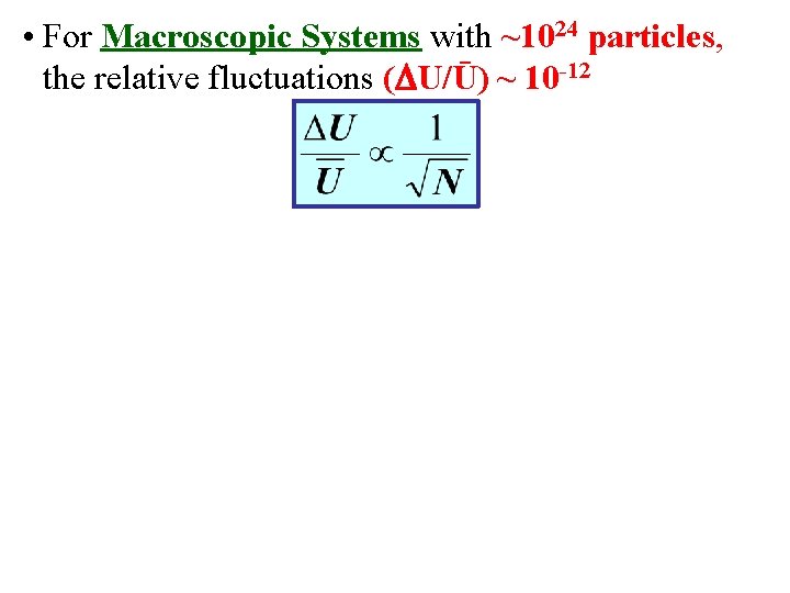  • For Macroscopic Systems with ~1024 particles, the relative fluctuations ( U/Ū) ~