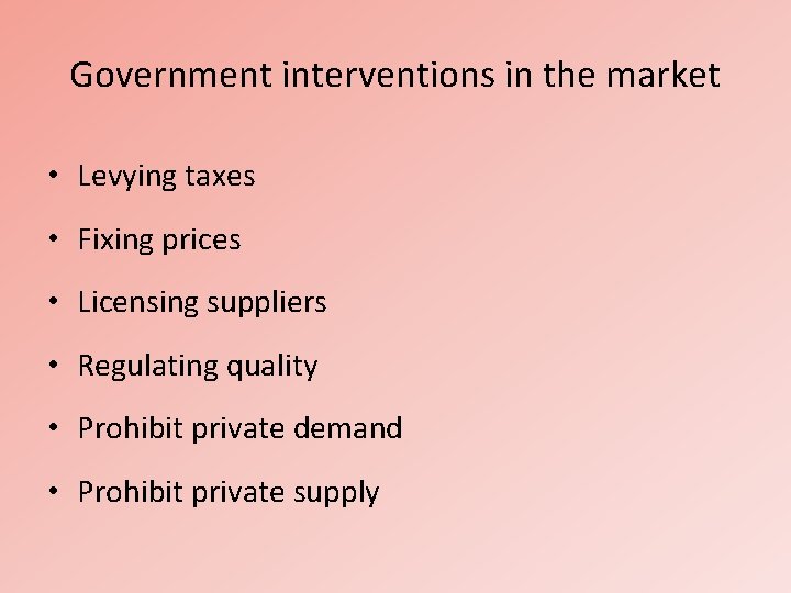 Government interventions in the market • Levying taxes • Fixing prices • Licensing suppliers