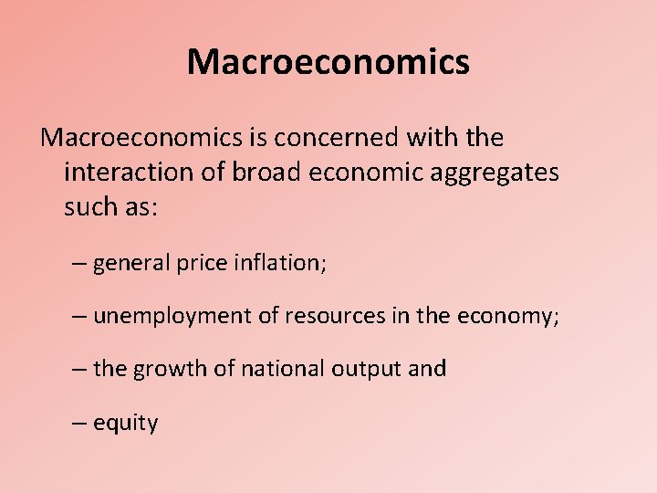 Macroeconomics is concerned with the interaction of broad economic aggregates such as: – general