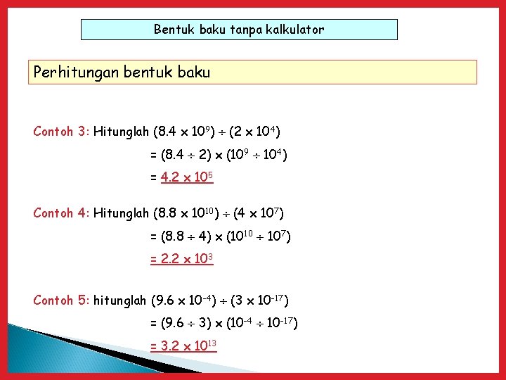Bentuk baku tanpa kalkulator Perhitungan bentuk baku Contoh 3: Hitunglah (8. 4 x 109)