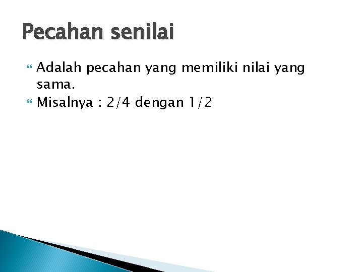 Pecahan senilai Adalah pecahan yang memiliki nilai yang sama. Misalnya : 2/4 dengan 1/2