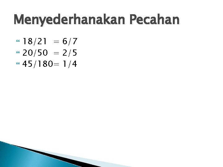 Menyederhanakan Pecahan 18/21 = 6/7 20/50 = 2/5 45/180= 1/4 