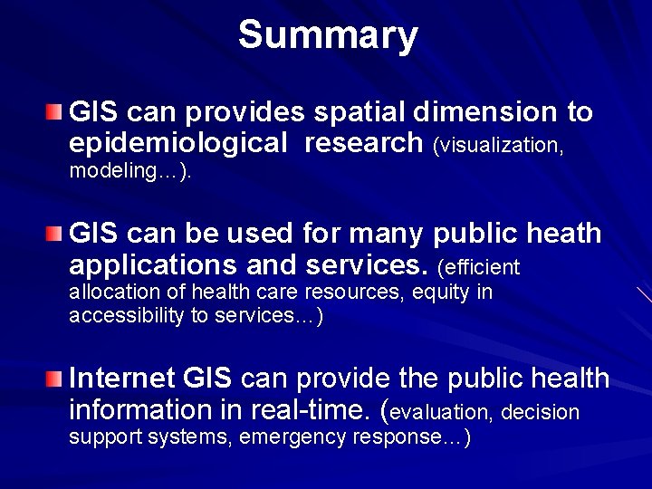 Summary GIS can provides spatial dimension to epidemiological research (visualization, modeling…). GIS can be
