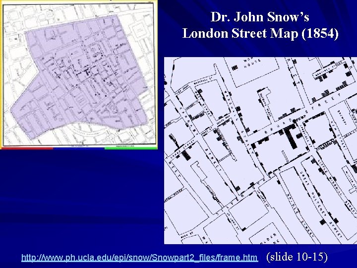 Dr. John Snow’s London Street Map (1854) http: //www. ph. ucla. edu/epi/snow/Snowpart 2_files/frame. htm