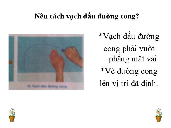 Nêu cách vạch dấu đường cong? *Vạch dấu đường cong phải vuốt phẳng mặt