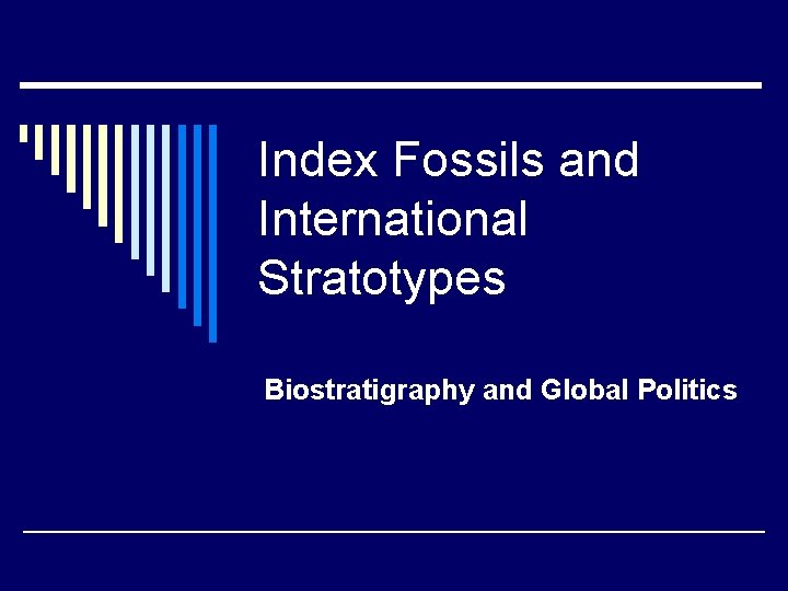 Index Fossils and International Stratotypes Biostratigraphy and Global Politics 