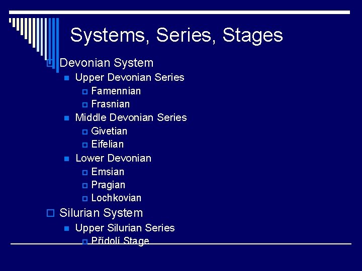 Systems, Series, Stages o Devonian System n Upper Devonian Series p Famennian p Frasnian