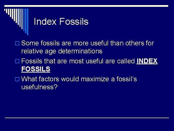 Index Fossils o Some fossils are more useful than others for relative age determinations