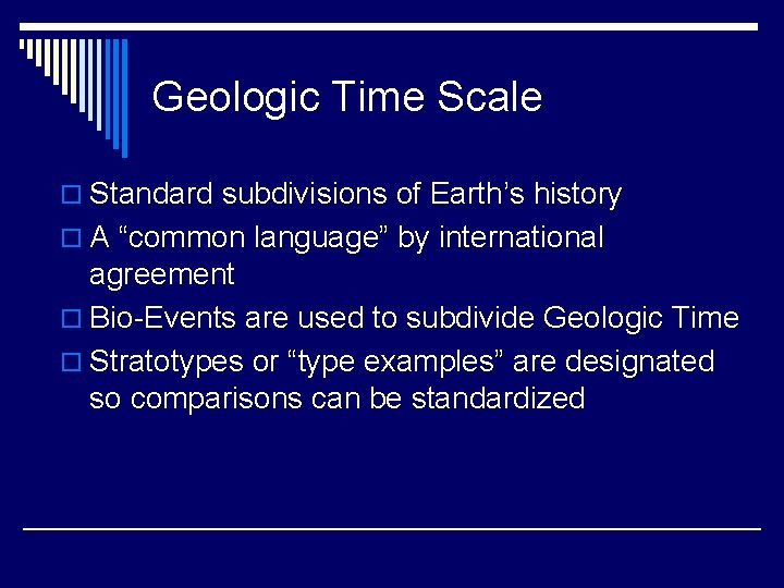 Geologic Time Scale o Standard subdivisions of Earth’s history o A “common language” by