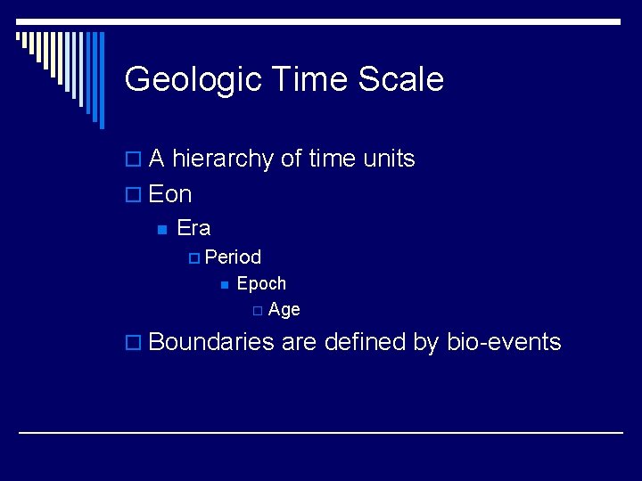 Geologic Time Scale o A hierarchy of time units o Eon n Era p
