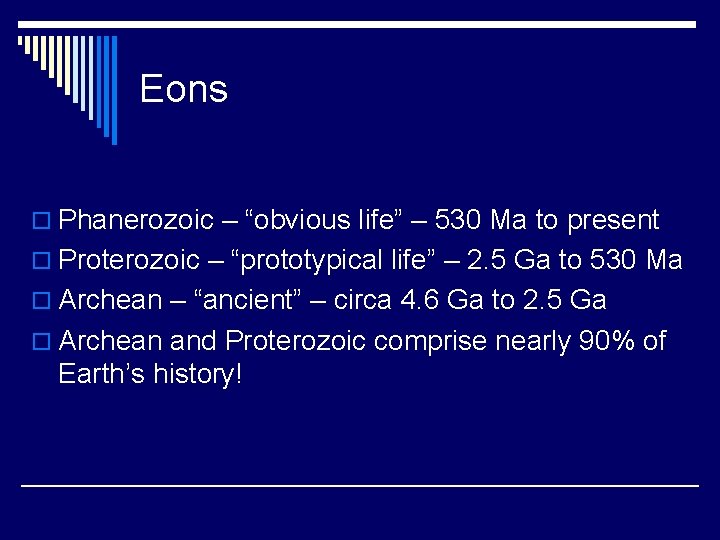 Eons o Phanerozoic – “obvious life” – 530 Ma to present o Proterozoic –