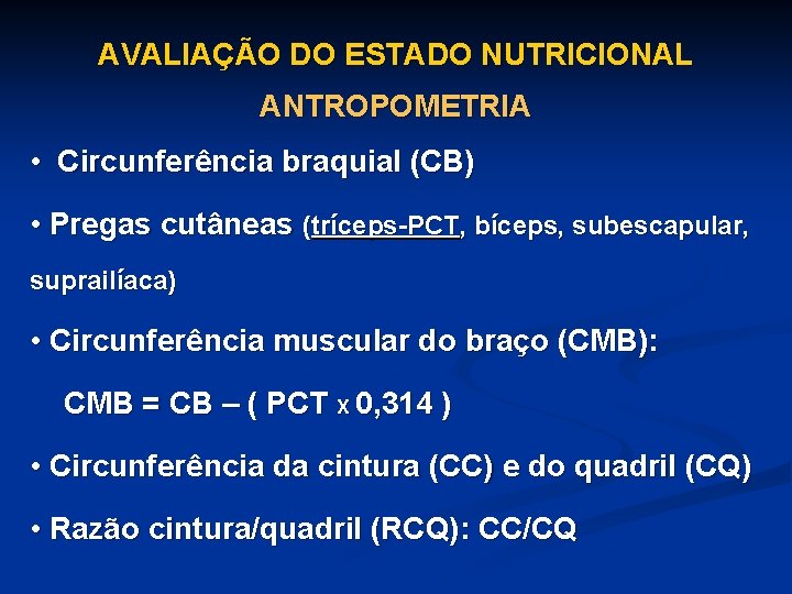 AVALIAÇÃO DO ESTADO NUTRICIONAL ANTROPOMETRIA • Circunferência braquial (CB) • Pregas cutâneas (tríceps-PCT, bíceps,