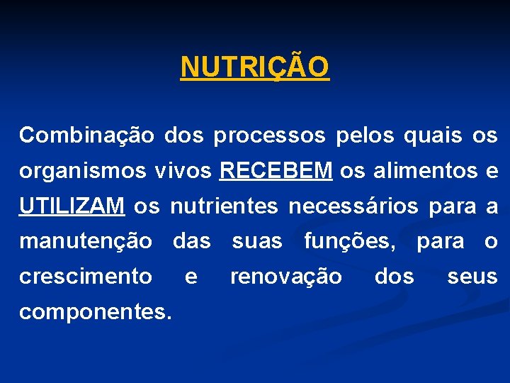 NUTRIÇÃO Combinação dos processos pelos quais os organismos vivos RECEBEM os alimentos e UTILIZAM