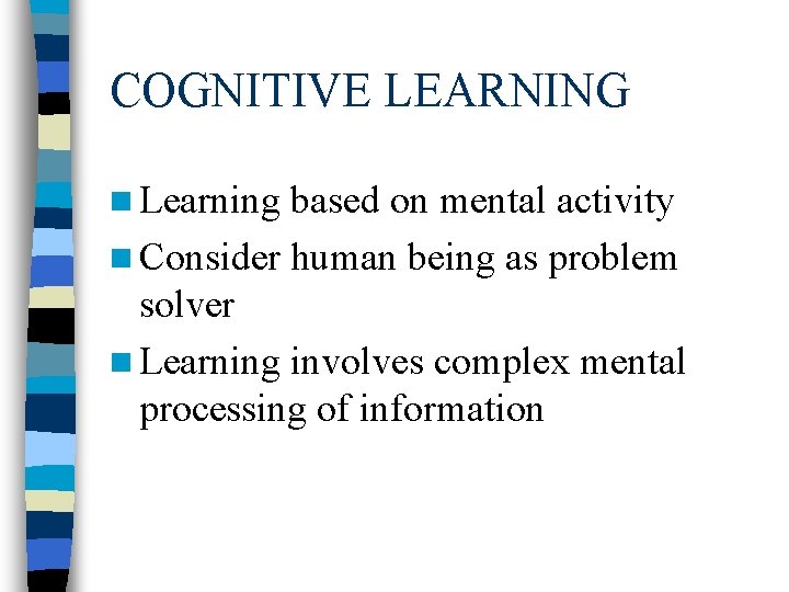 COGNITIVE LEARNING n Learning based on mental activity n Consider human being as problem