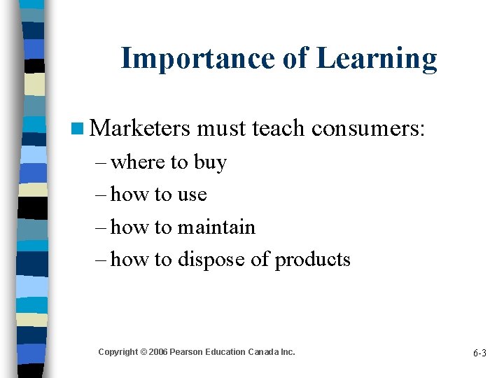 Importance of Learning n Marketers must teach consumers: – where to buy – how