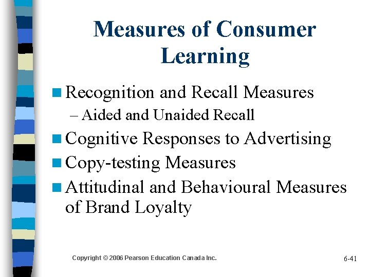 Measures of Consumer Learning n Recognition and Recall Measures – Aided and Unaided Recall