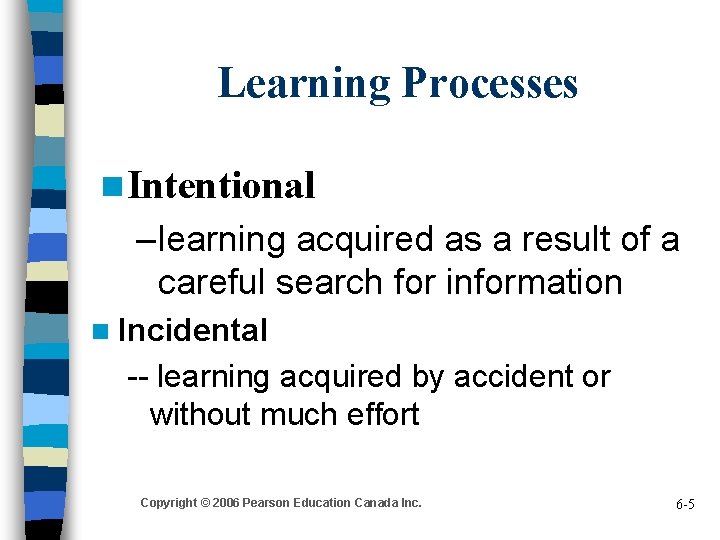 Learning Processes n Intentional – learning acquired as a result of a careful search
