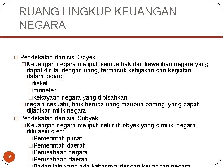 RUANG LINGKUP KEUANGAN NEGARA � Pendekatan dari sisi Obyek �Keuangan negara meliputi semua hak