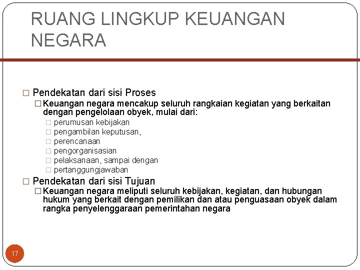 RUANG LINGKUP KEUANGAN NEGARA � Pendekatan dari sisi Proses � Keuangan negara mencakup seluruh