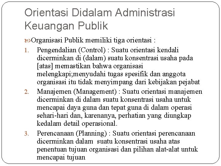 Orientasi Didalam Administrasi Keuangan Publik Organisasi Publik memiliki tiga orientasi : 1. 2. 3.