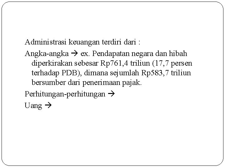 Administrasi keuangan terdiri dari : Angka-angka ex. Pendapatan negara dan hibah diperkirakan sebesar Rp