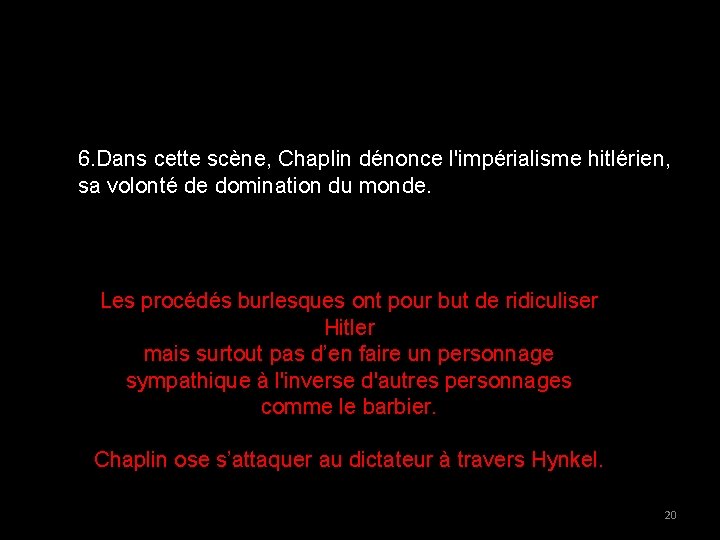 6. Dans cette scène, Chaplin dénonce l'impérialisme hitlérien, sa volonté de domination du monde.