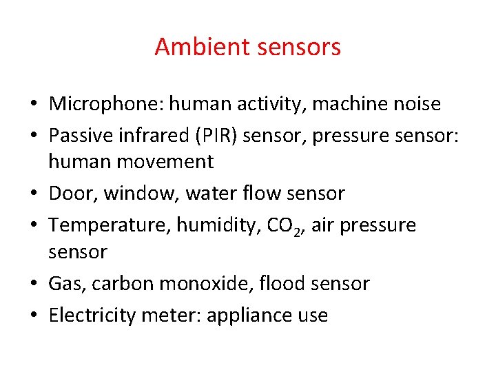 Ambient sensors • Microphone: human activity, machine noise • Passive infrared (PIR) sensor, pressure