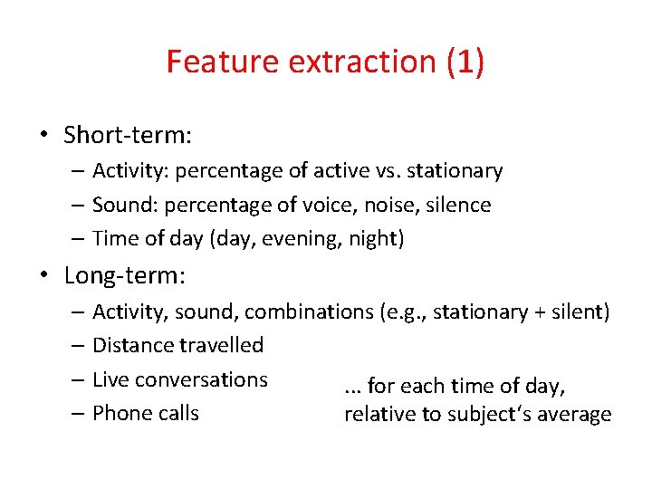 Feature extraction (1) • Short-term: – Activity: percentage of active vs. stationary – Sound: